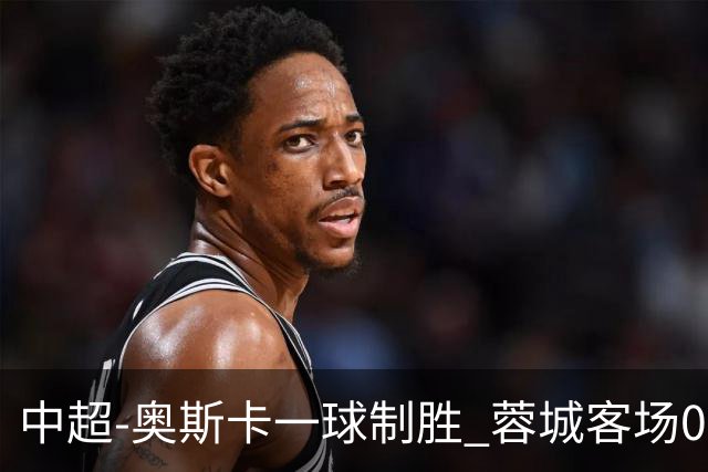 中超-奥斯卡一球制胜 蓉城客场0-1玉昆6轮不胜