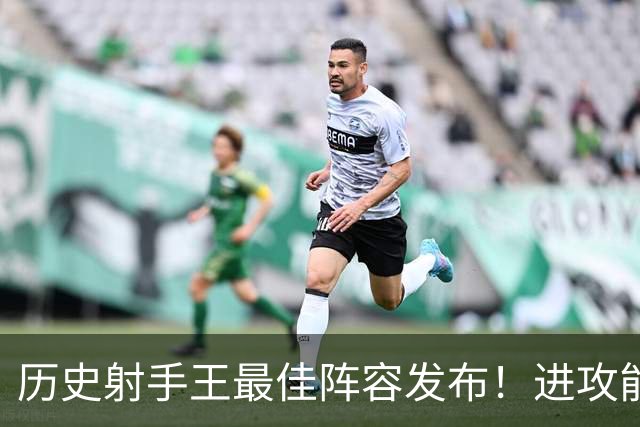 历史射手王最佳阵容发布！进攻能力空前绝后 连门将都进了131球
